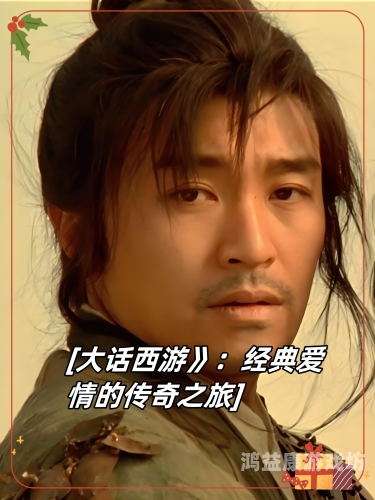 大话西游，经典传奇再现，重温那段不朽的岁月