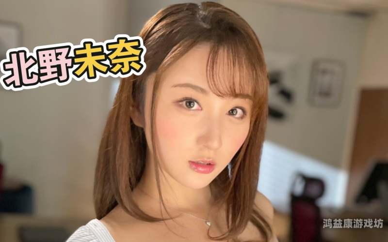 北野未奈AV无码片在线播放揭秘